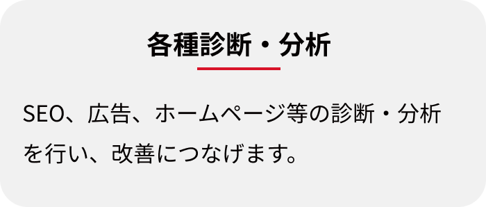 各種診断・分析:SEO、広告、ホームページ等の診断・分析を行い、改善につなげます。